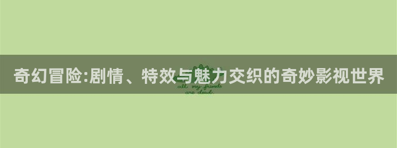 电影在线观看红桃：奇幻冒险:剧情、特效与魅力交织的奇妙影视世界